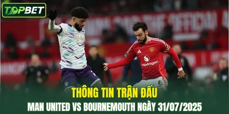 Thông tin trận đấu Man United Vs Bournemouth ngày 31/07/2025 