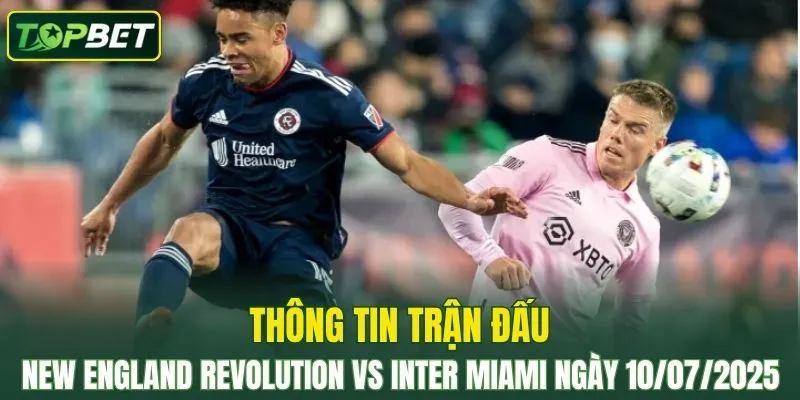 Thông tin trận đấu New England Revolution Vs Inter Miami ngày 10/07/2025