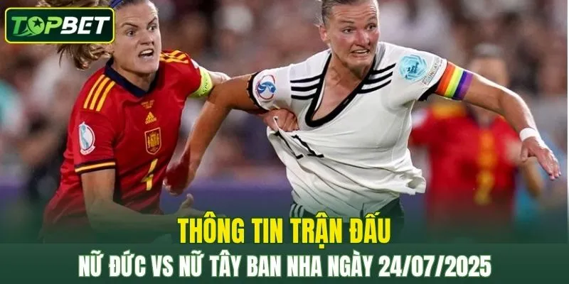 Thông tin trận đấu Nữ Đức Vs Nữ Tây Ban Nha ngày 24/07/2025