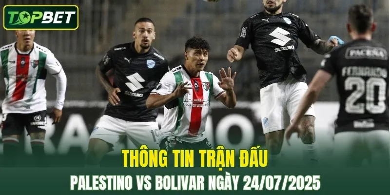 Thông tin trận đấu Palestino Vs Bolivar ngày 24/07/2025