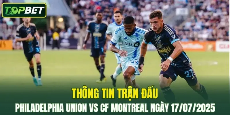 Thông tin trận đấu Philadelphia Union vs CF Montreal ngày 17/07/2025