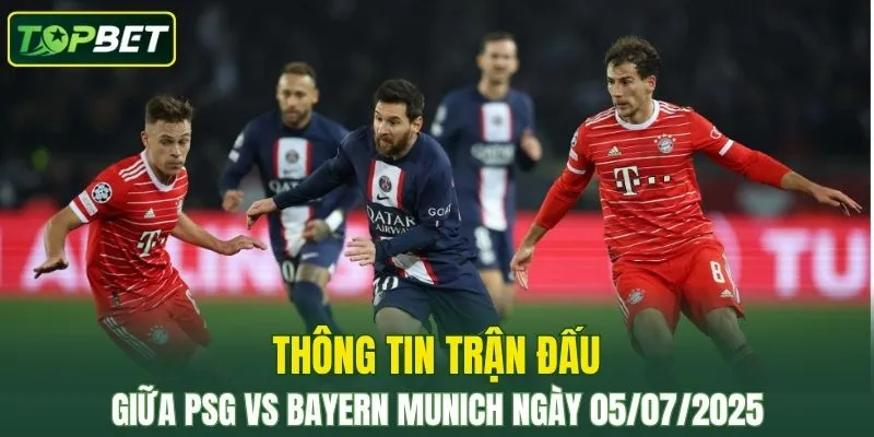 Thông tin trận đấu PSG vs Bayern Munich ngày 05/07/2025