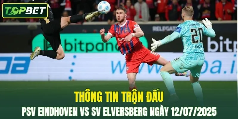 Thông tin trận đấu PSV Eindhoven Vs SV Elversberg ngày 12/07/2025