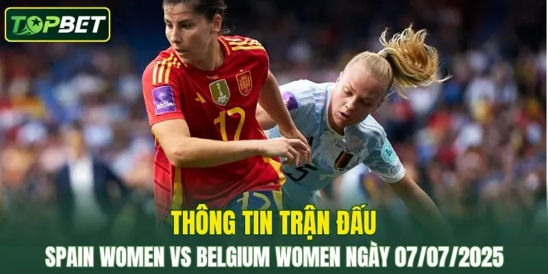 Thông tin trận đấu Spain Women Vs Belgium Women ngày 07/07/2025