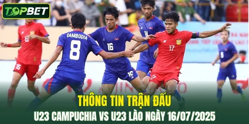 Thông tin trận đấu U23 Campuchia Vs U23 Lào ngày 16/07/2025