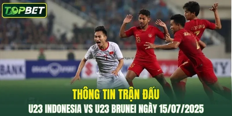 Thông tin trận đấu U23 Indonesia Vs U23 Brunei ngày 15/07/2025