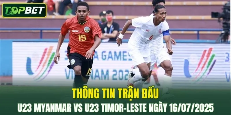 Thông tin trận đấu U23 Myanmar Vs U23 Timor-Leste ngày 16/07/2025