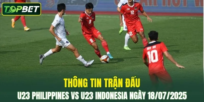 Thông tin trận đấu U23 Philippines Vs U23 Indonesia ngày 18/07/2025