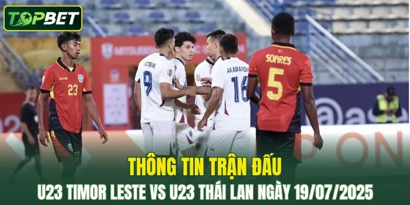 Thông tin trận đấu U23 Timor Leste Vs U23 Thái Lan ngày 19/07/2025