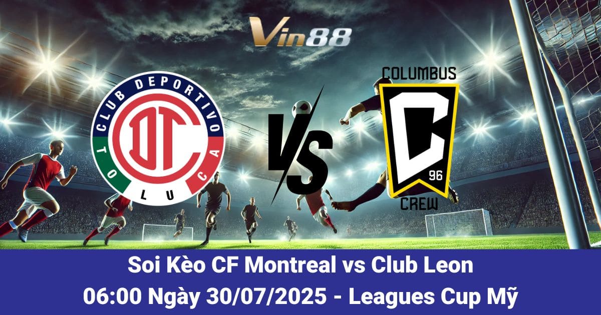 Soi kèo trận đấu giữa Toluca VS Columbus Crew Ngày 30/07/2025
