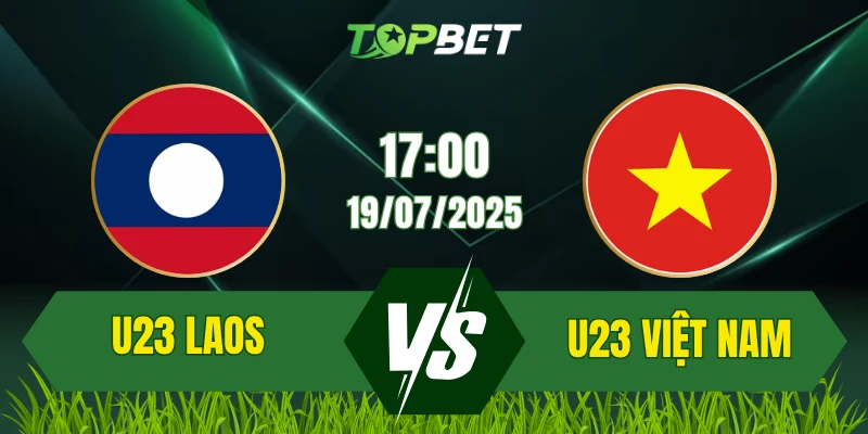 Soi Kèo Trận U23 Laos Vs U23 Việt Nam Ngày 19/07/2025: AFF U23 2025