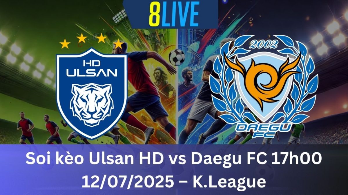 Soi kèo Ulsan HD vs Daegu FC 17h00 12/07/2025 – K.League