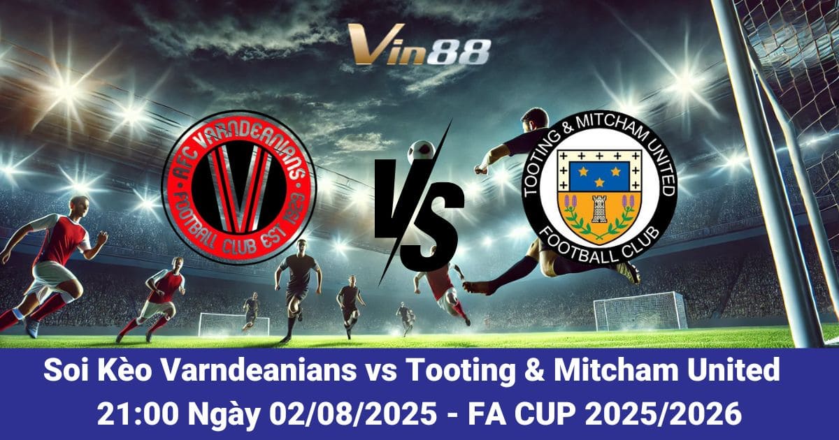 Soi kèo trận đấu giữa Varndeanians vs Tooting & Mitcham United ngày 02/08/2025