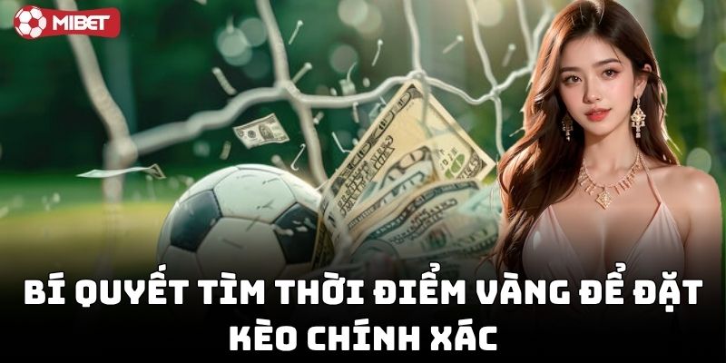 Bí quyết tìm Thời Điểm Vàng Để Đặt Kèo chính xác