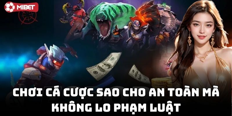 Chơi Cá Cược Sao Cho An Toàn mà không lo phạm luật