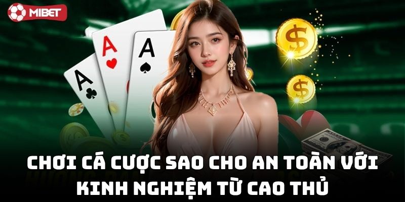 Chơi Cá Cược Sao Cho An Toàn với kinh nghiệm từ cao thủ