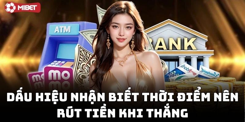 Dấu hiệu nhận biết Thời Điểm Nên Rút Tiền Khi Thắng