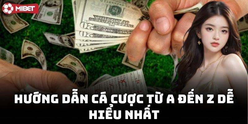 Hướng dẫn cá cược từ A đến Z dễ hiểu nhất