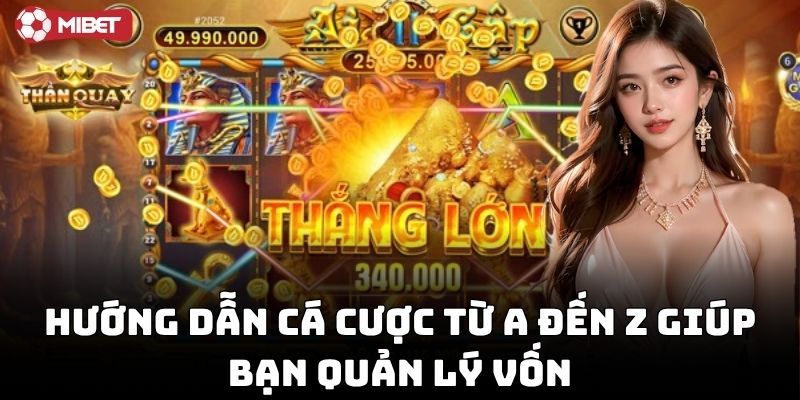 Hướng dẫn cá cược từ A đến Z giúp bạn quản lý vốn