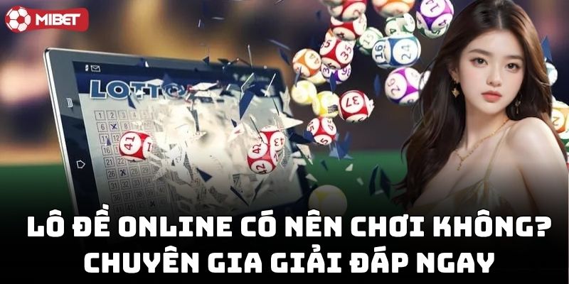 Lô Đề Online Có Nên Chơi Không? Chuyên gia giải đáp ngay