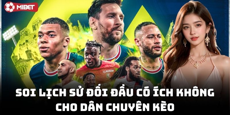 Soi Lịch Sử Đối Đầu Có Ích Không cho dân chuyên kèo