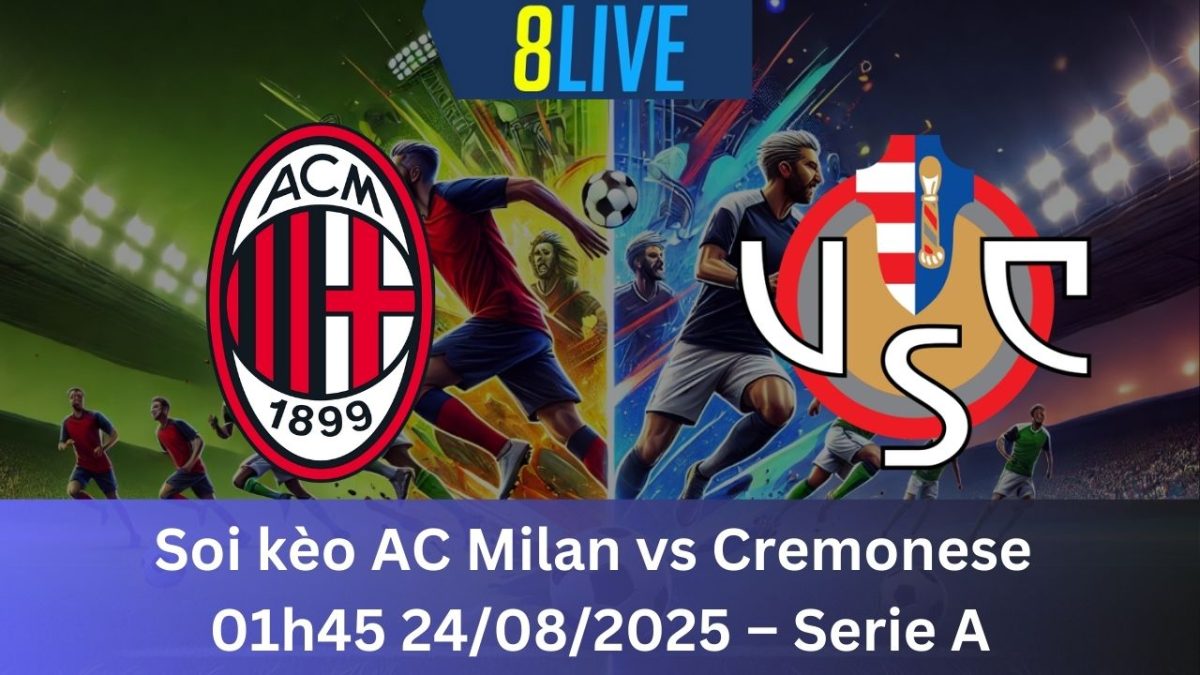 Soi kèo AC Milan vs Cremonese 01h45 24/08/2025 – Serie A