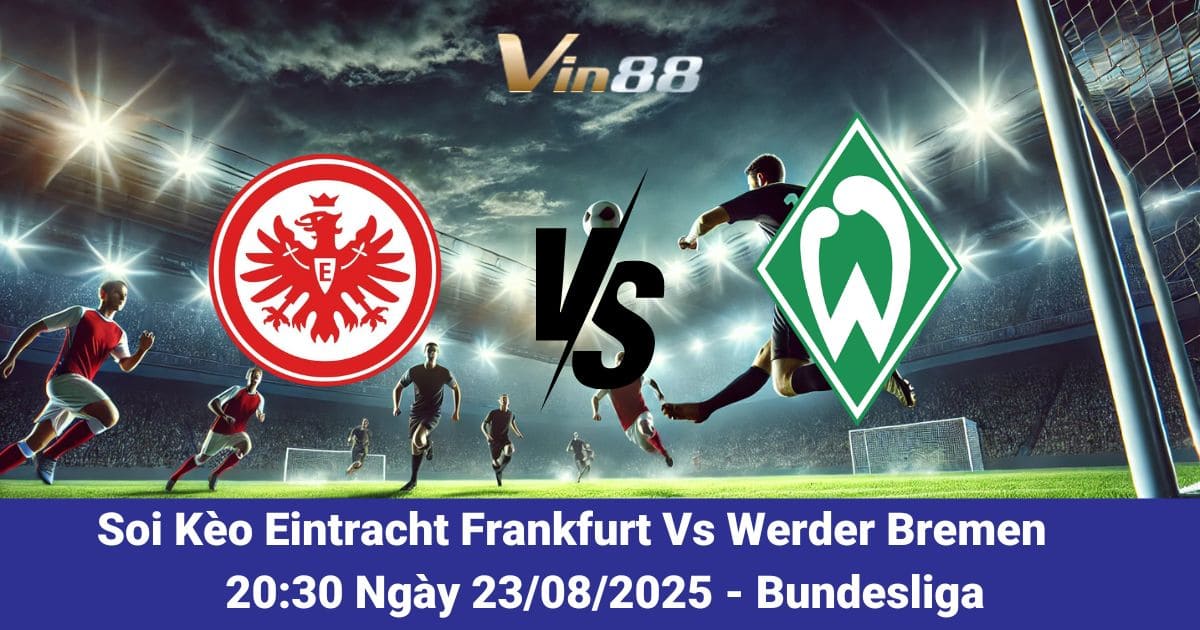 Soi kèo trận đấu giữa Eintracht Frankfurt Vs Werder Bremen 23/08/2025