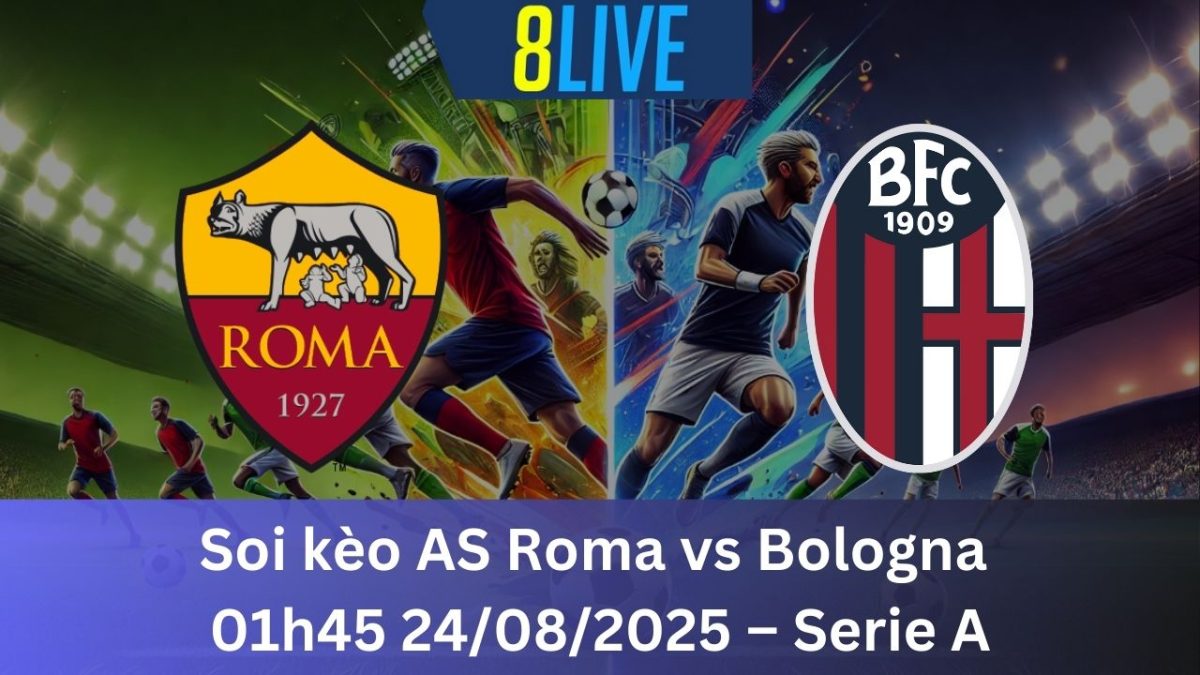 Soi kèo AS Roma vs Bologna 01h45 24/08/2025 – Serie A