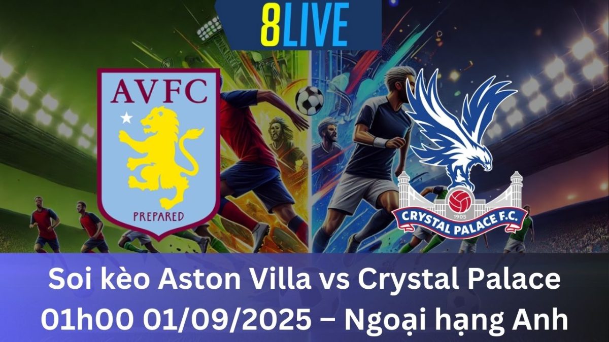 Soi kèo Aston Villa vs Crystal Palace 01h00 01/09/2025 – Ngoại hạng Anh