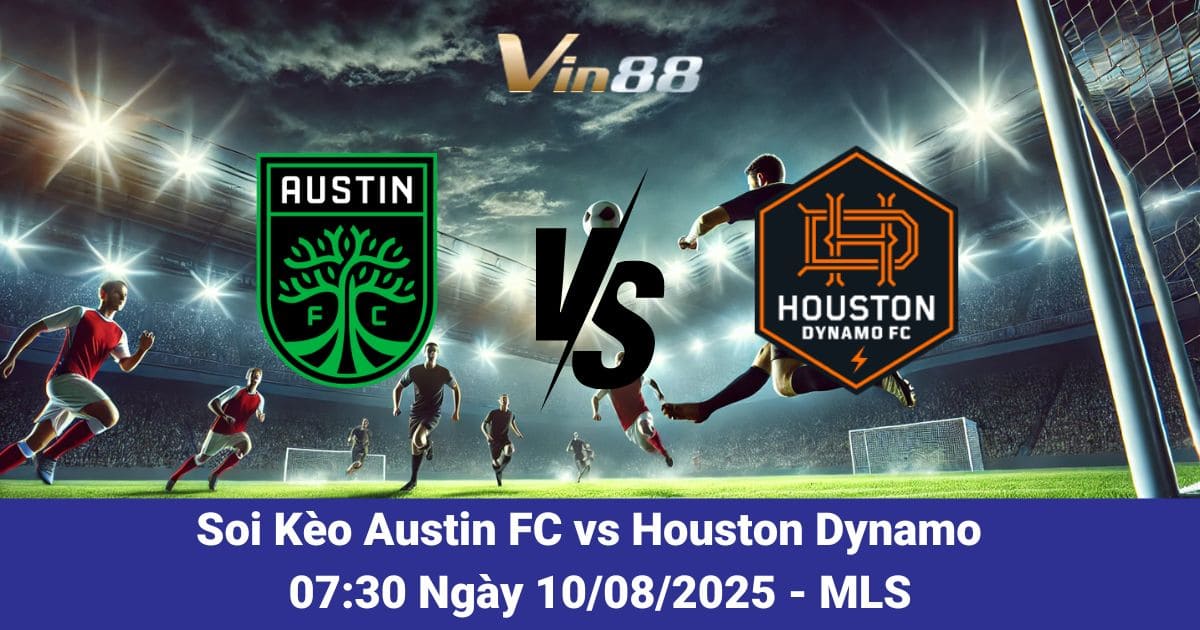 Soi kèo trận đấu giữa Austin FC vs Houston Dynamo ngày 10/08/2025