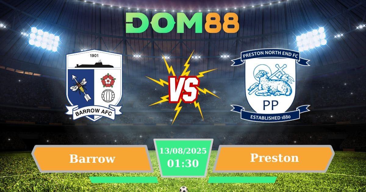 Soi Kèo Barrow Vs Preston 13/08/2025: Toàn Cảnh Trận League Cup Anh Từ DOM88