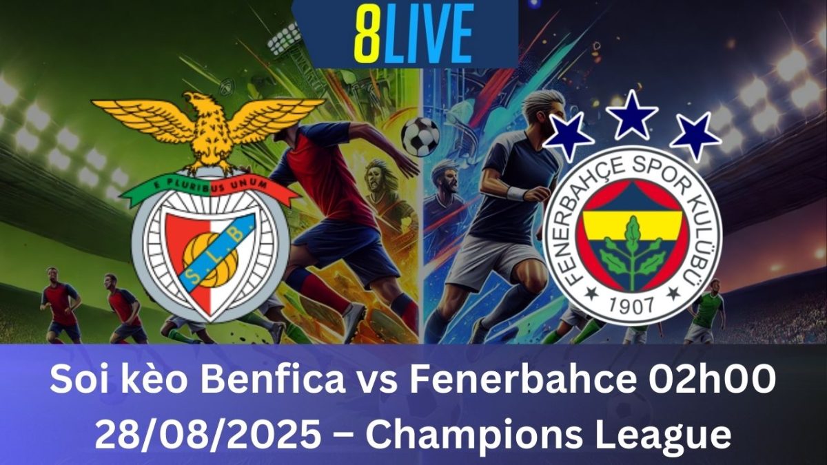 Soi kèo Benfica vs Fenerbahce 02h00 28/08/2025 – Champions League