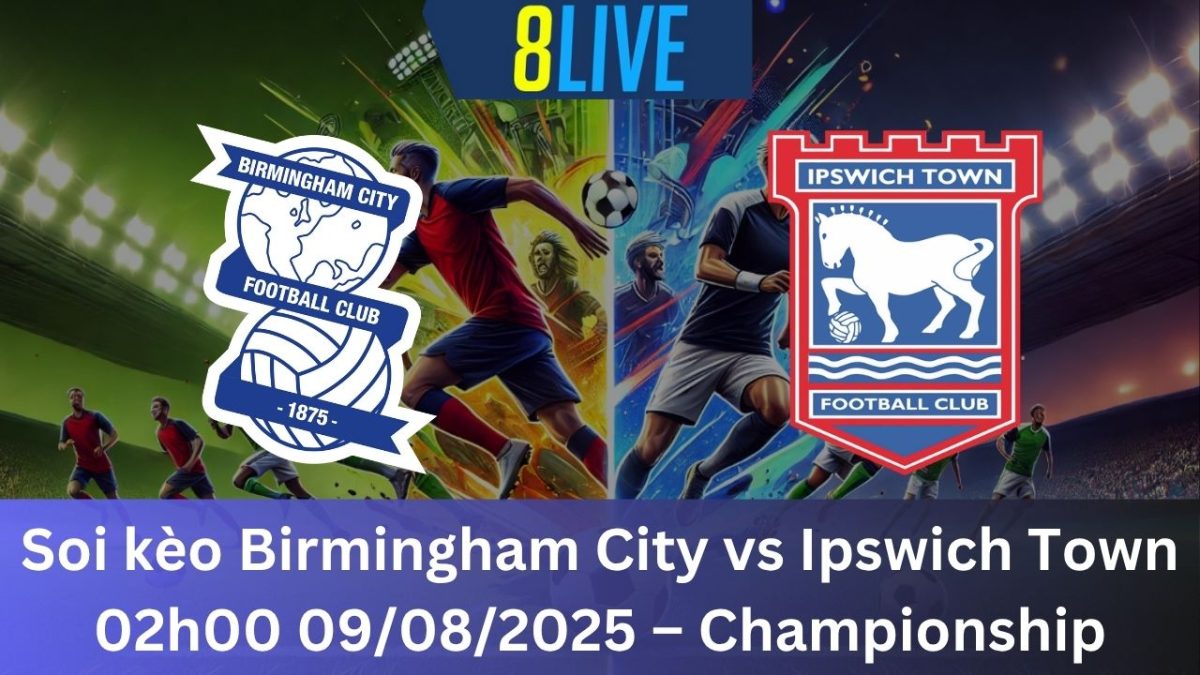 Soi kèo Birmingham City vs Ipswich Town 02h00 09/08/2025 – Championship