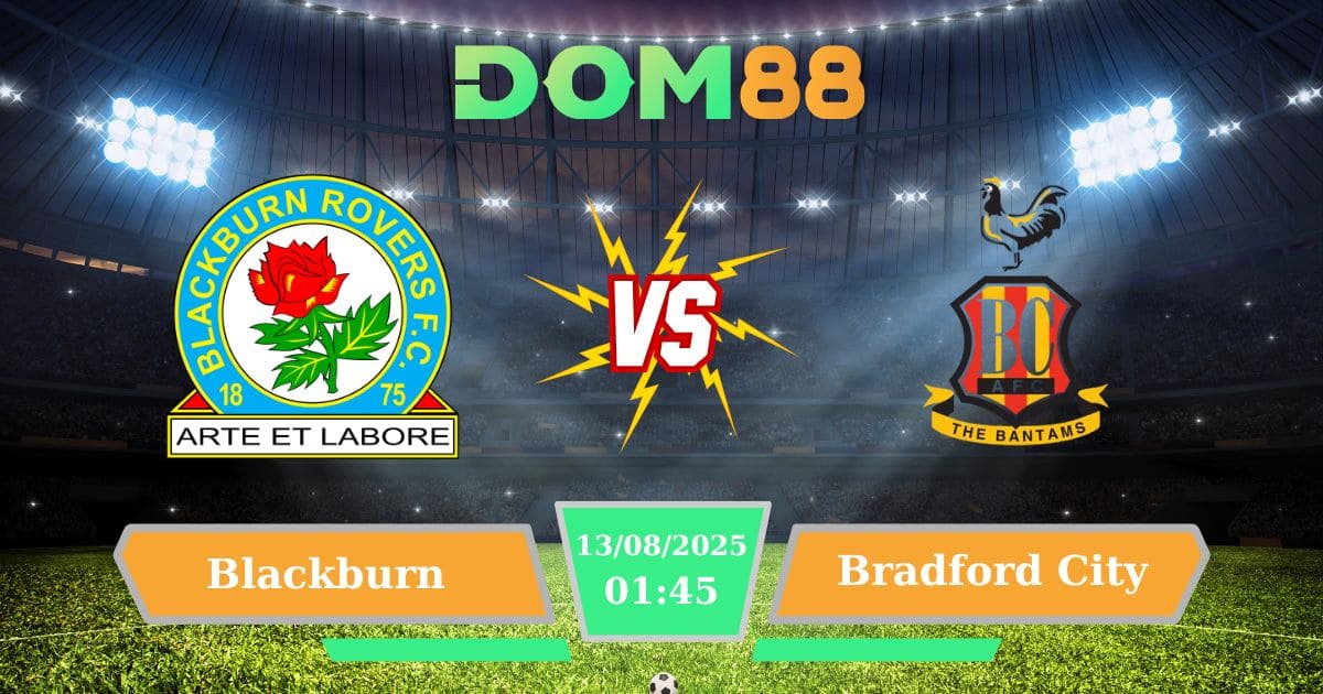 Trận Blackburn Vs Bradford City 13/08/2025 – Ai Sẽ Đi Tiếp Tại League Cup Anh?