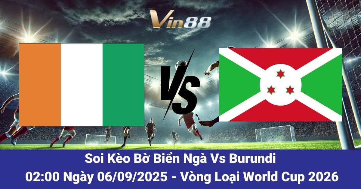 Soi kèo trận đấu giữa Bờ Biển Ngà Vs Burundi ngày 06/09/2025