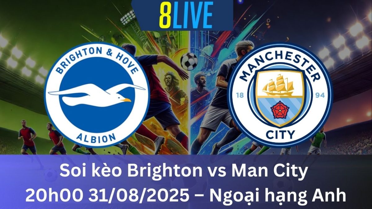 Soi kèo Brighton vs Man City 20h00 31/08/2025 – Ngoại hạng Anh