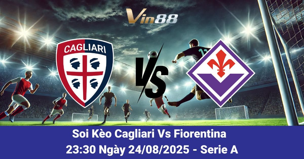 Soi kèo trận đấu giữa Cagliari Vs Fiorentina ngày 24/08/2025