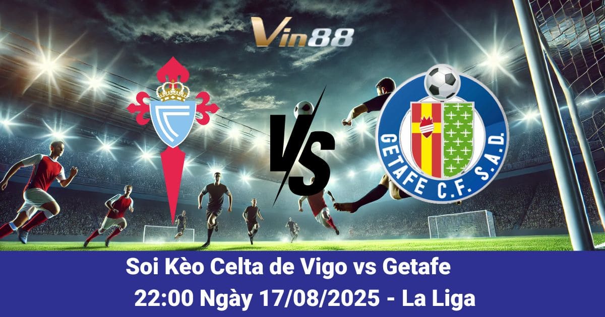 Nhận Định Celta de Vigo vs Getafe – Sân Balaídos Rực Lửa Ngày 17/08/2025