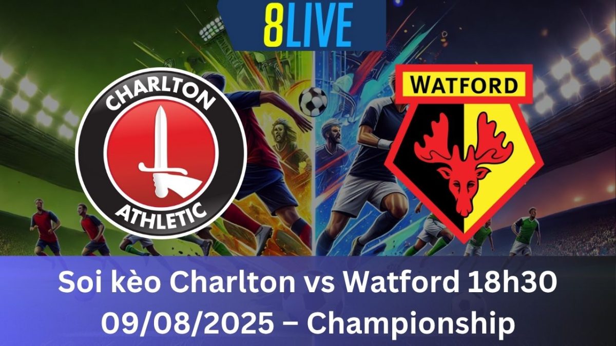 Soi kèo Charlton vs Watford 18h30 09/08/2025 – Championship
