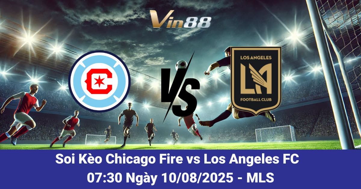 Soi Kèo Chicago Fire vs Los Angeles FC: Bùng Nổ Trận Cầu MLS Ngày 10/08/2025!