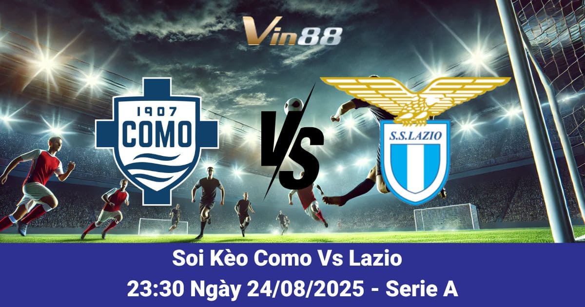 Soi kèo trận đấu giữa Como Vs Lazio ngày 24/08/2025