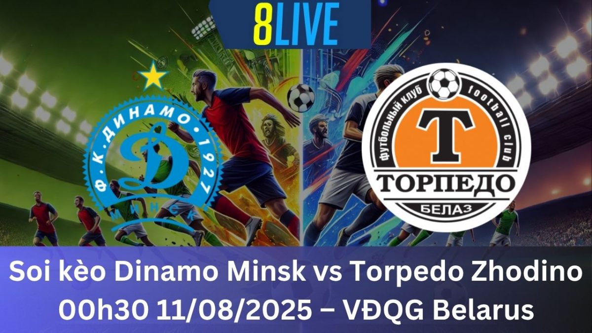 Soi kèo Dinamo Minsk vs Torpedo Zhodino 00h30 11/08/2025 – VĐQG Belarus