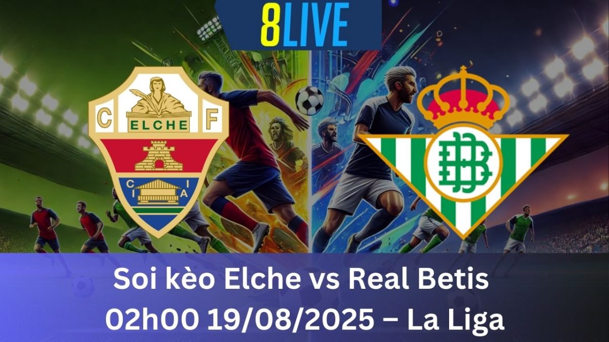 Soi kèo Elche vs Real Betis 02h00 19/08/2025 – La Liga
