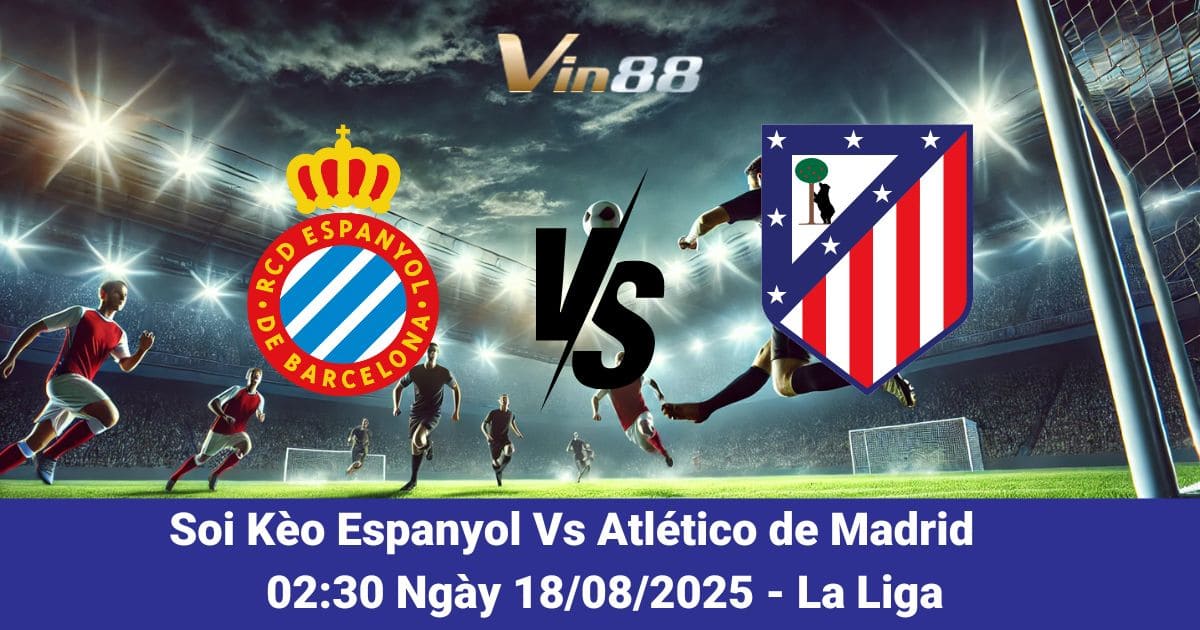 Nhận Định Espanyol Vs Atlético de Madrid Ngày 18/08/2025: Vin88 Soi Kèo La Liga 25/26