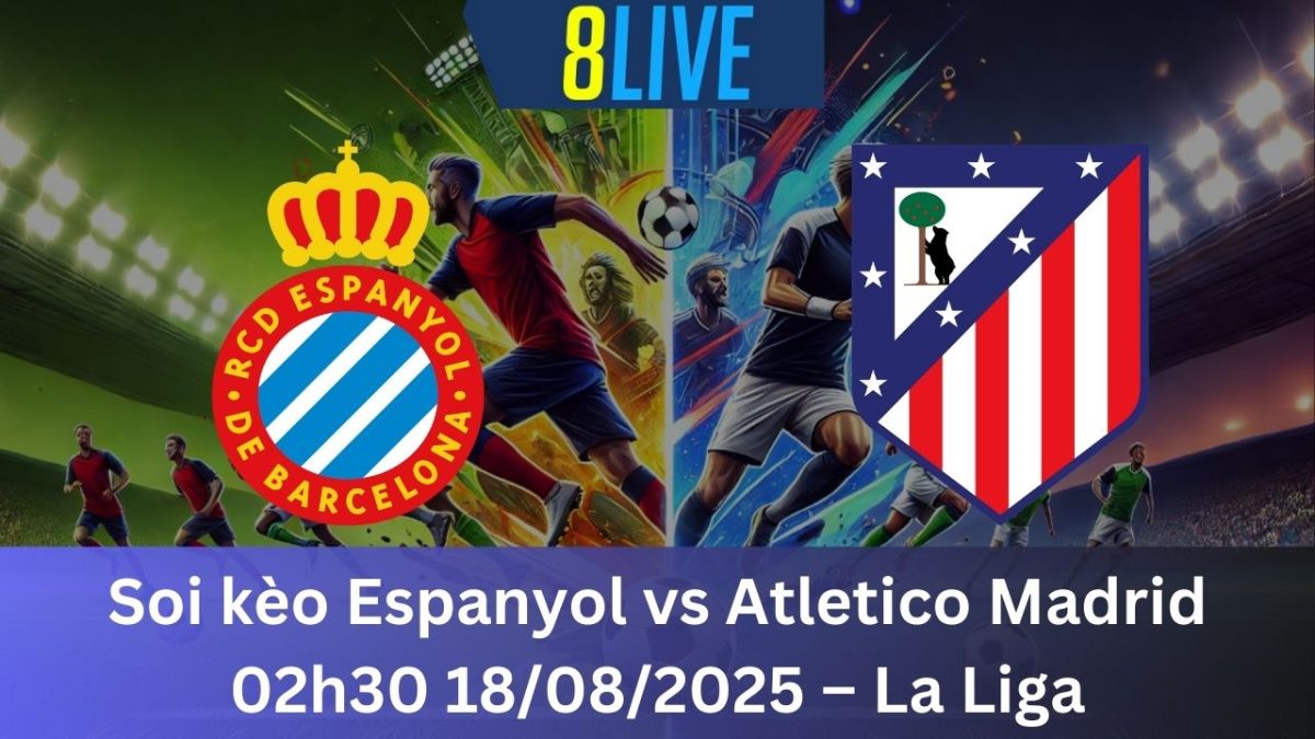 Soi kèo Espanyol vs Atletico Madrid 02h30 18/08/2025 – La Liga