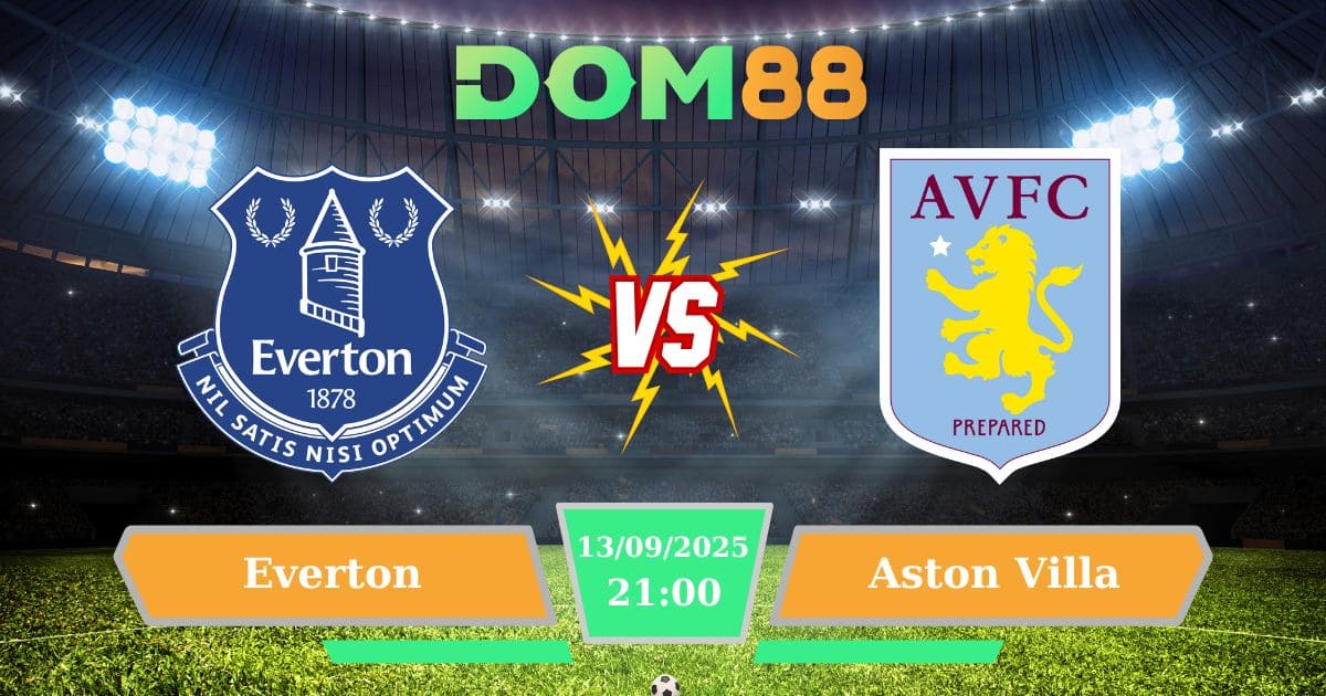 Nhận Định Everton Vs Aston Villa 13/09/2025: Trận Cầu Tâm Điểm Vòng 4 Ngoại Hạng Anh