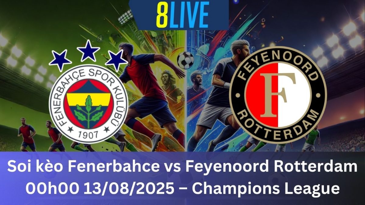 Soi kèo Fenerbahce vs Feyenoord Rotterdam 00h00 13/08/2025 – Champions League