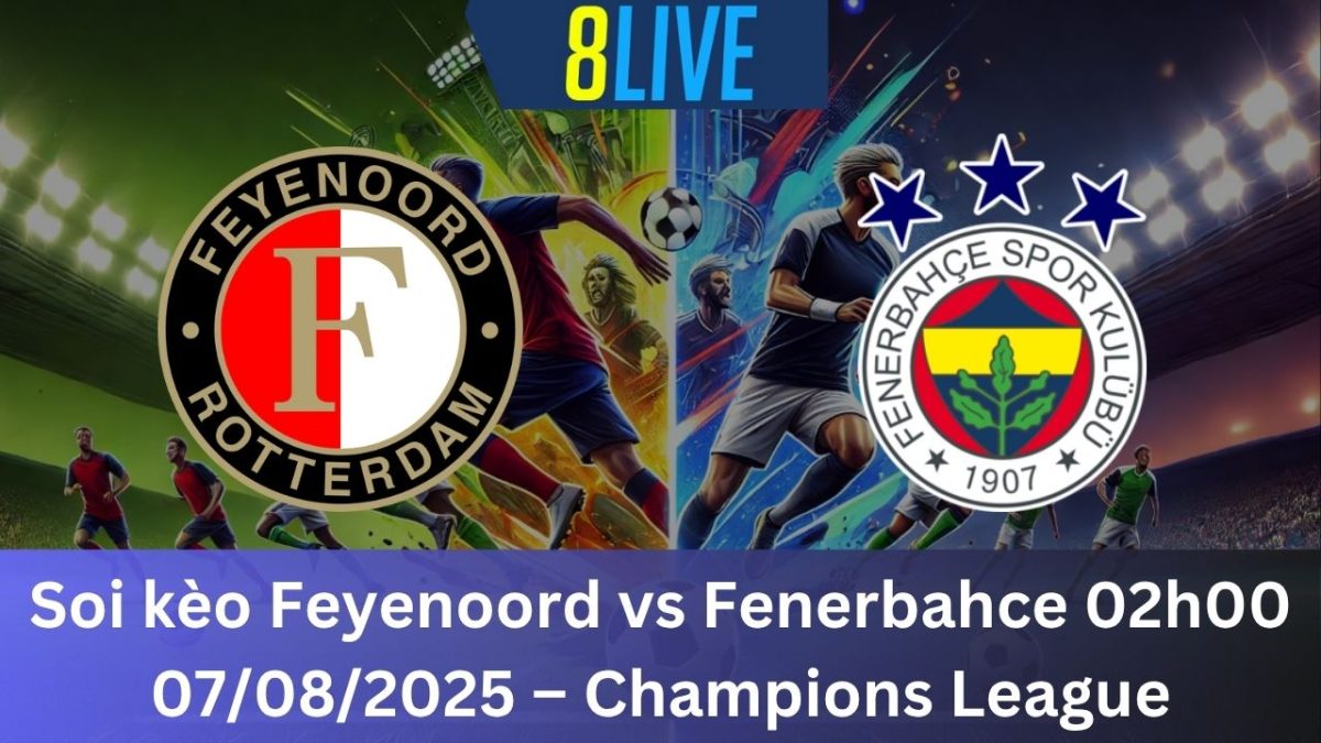 Soi kèo Feyenoord vs Fenerbahce 02h00 07/08/2025 – Champions League