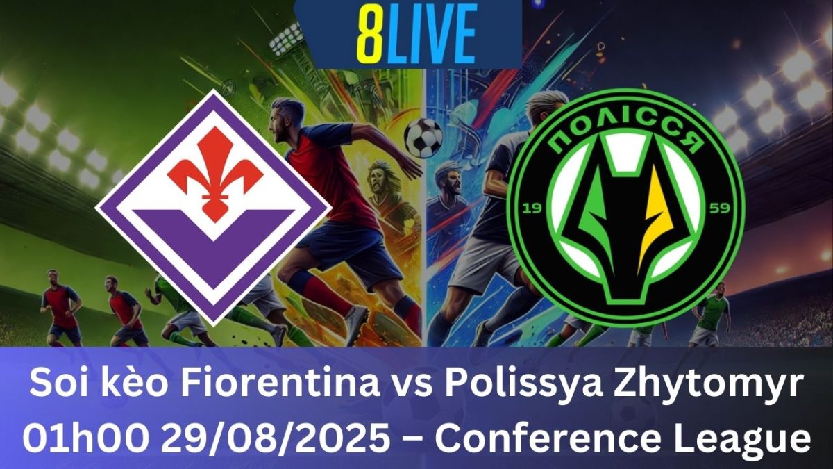 Soi kèo Fiorentina vs Polissya Zhytomyr 01h00 29/08/2025 – Conference League