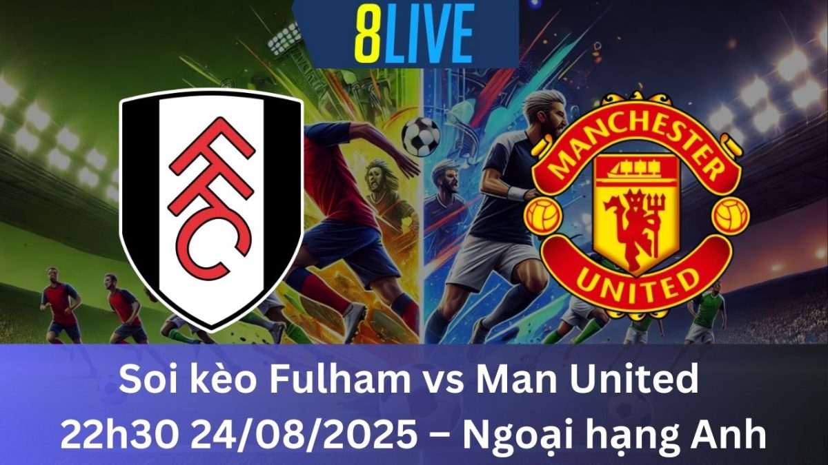 Soi kèo Fulham vs Man United 22h30 24/08/2025 – Ngoại hạng Anh